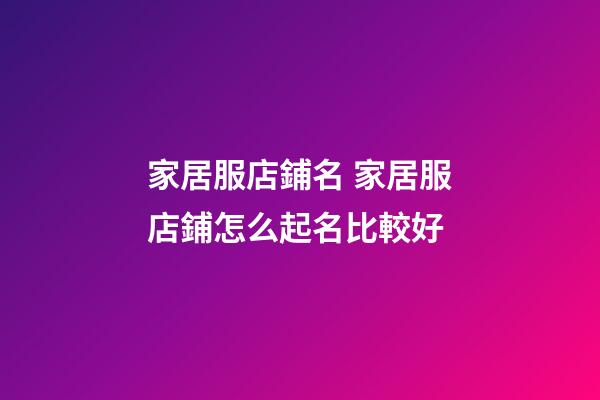 家居服店鋪名 家居服店鋪怎么起名比較好-第1張-店鋪起名-玄機派